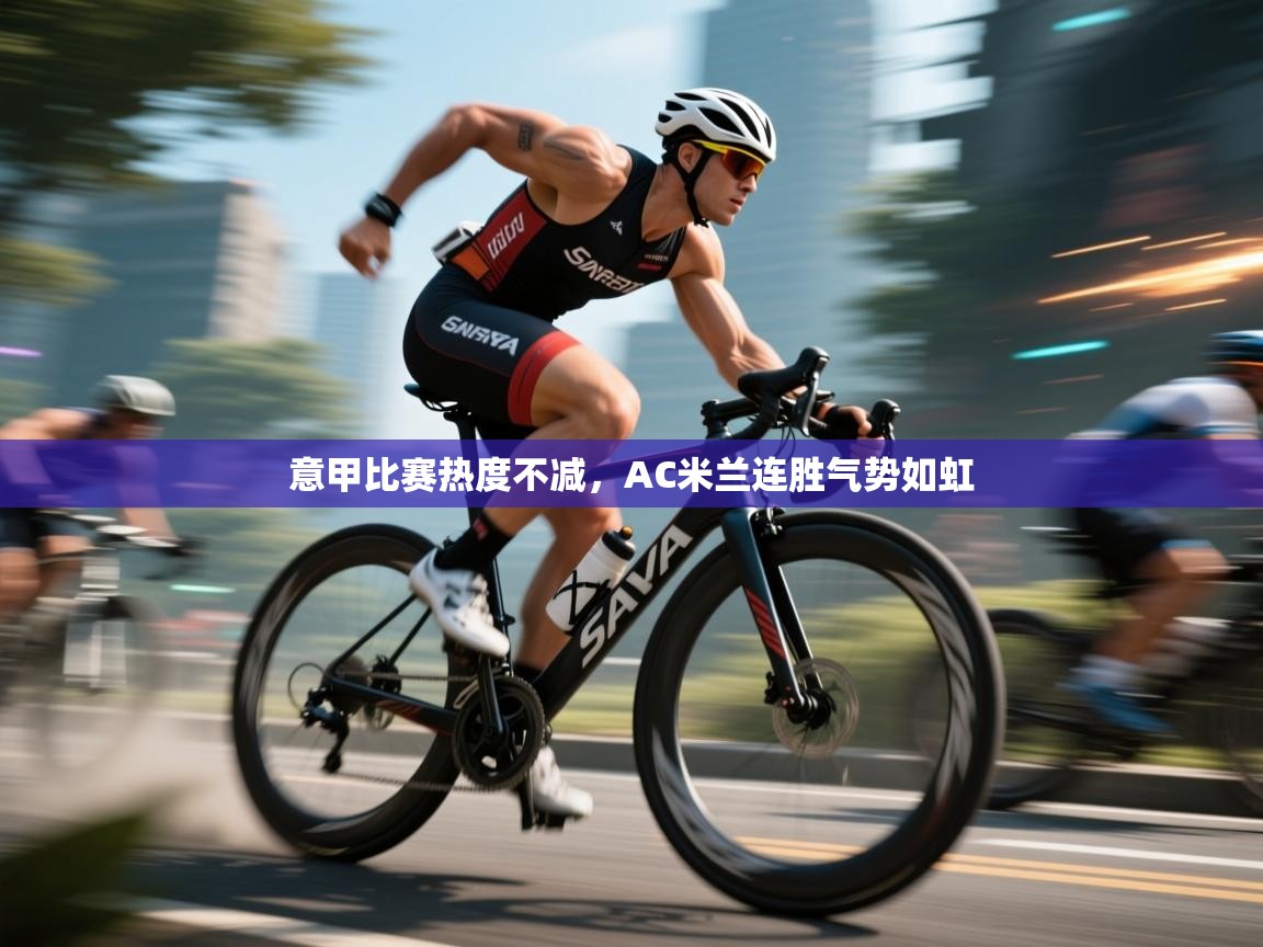 意甲比赛热度不减,AC米兰连胜气势如虹 第2张