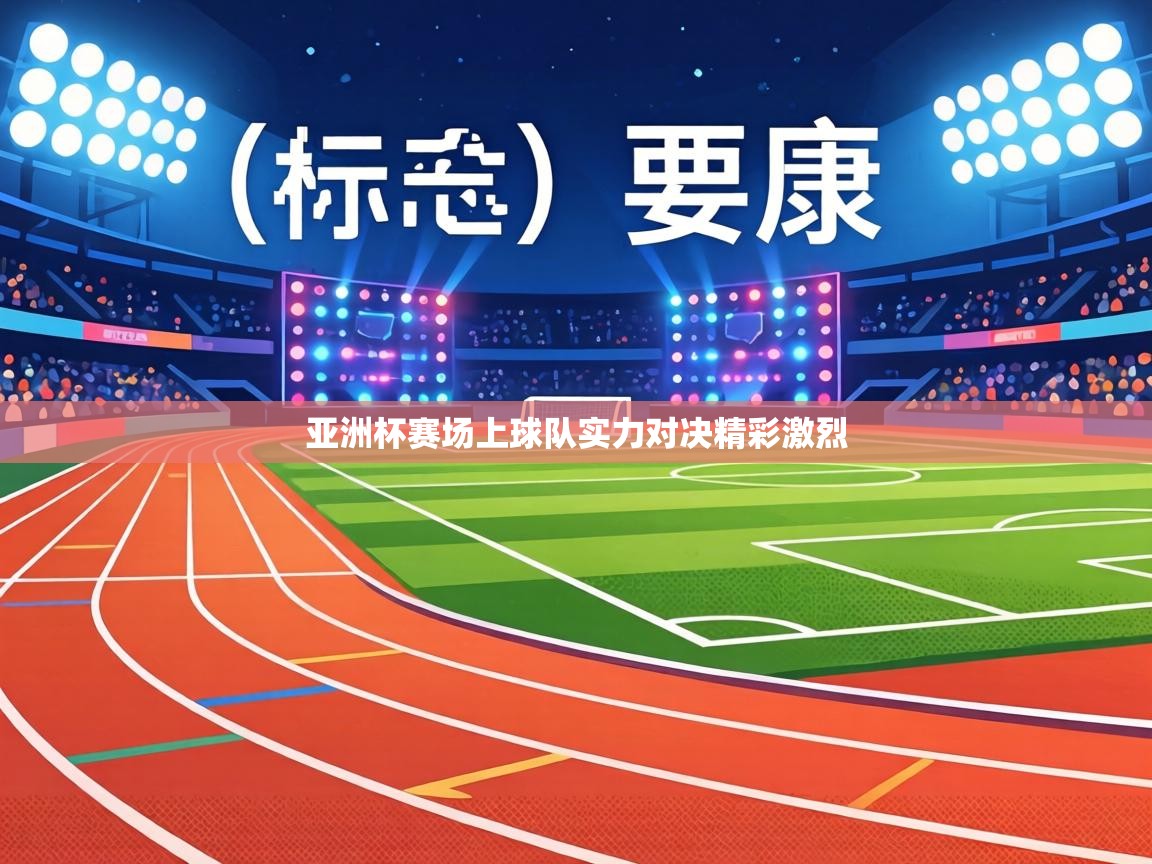 亚洲杯赛场上球队实力对决精彩激烈 第2张