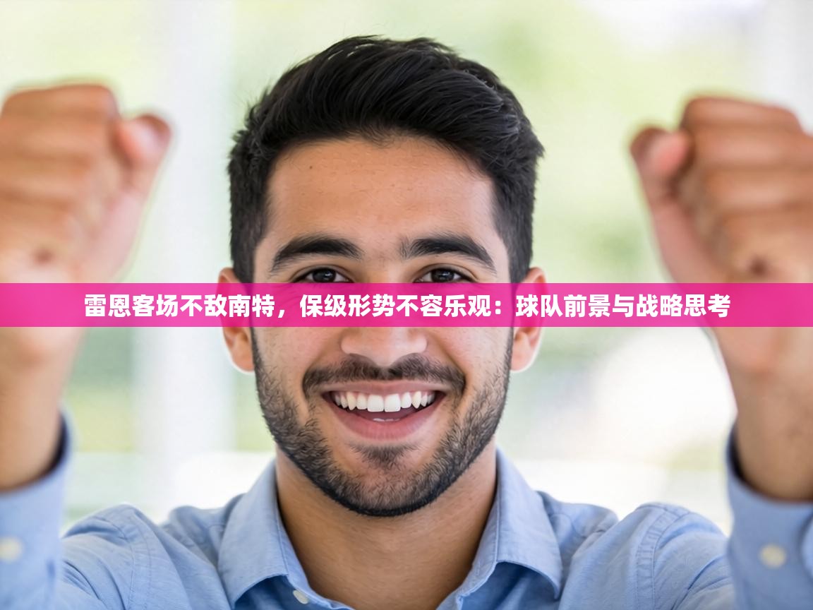 雷恩客场不敌南特，保级形势不容乐观：球队前景与战略思考  第1张