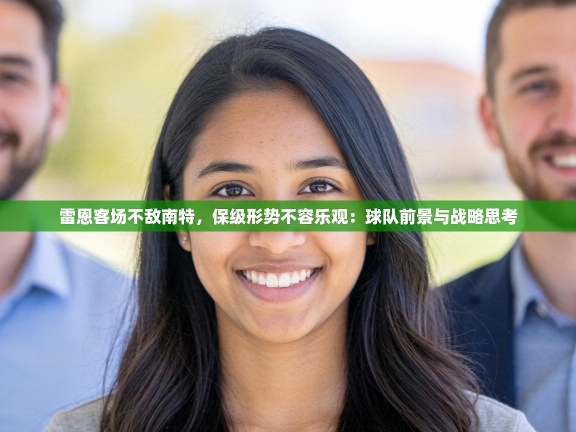 雷恩客场不敌南特，保级形势不容乐观：球队前景与战略思考  第2张