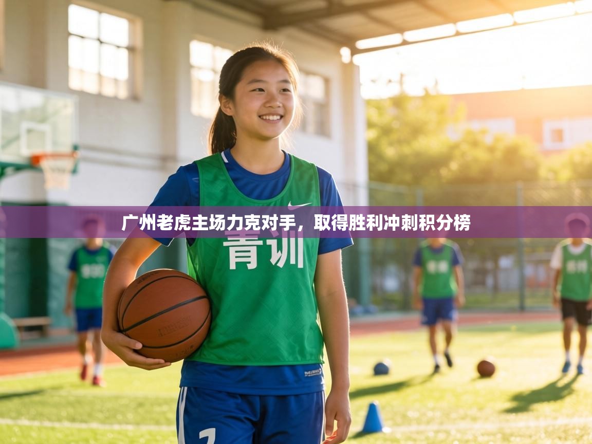 广州老虎主场力克对手,取得胜利冲刺积分榜 第1张